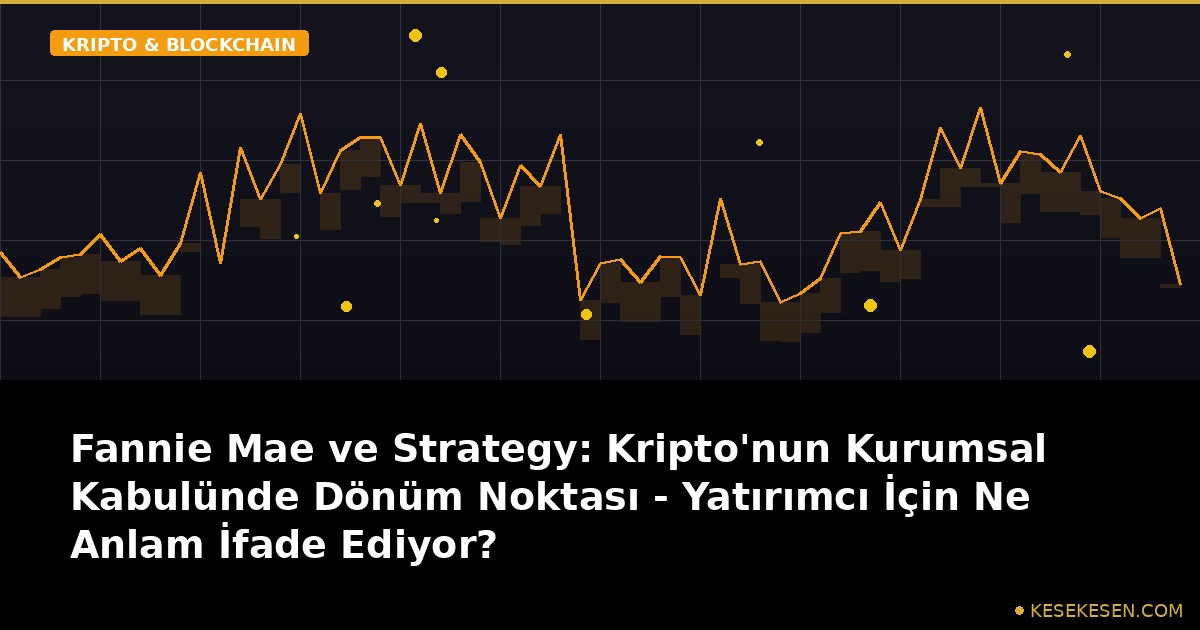 Fannie Mae ve Strategy: Kripto'nun Kurumsal Kabulünde Dönüm Noktası - Yatırımcı İçin Ne Anlam İfade Ediyor?
