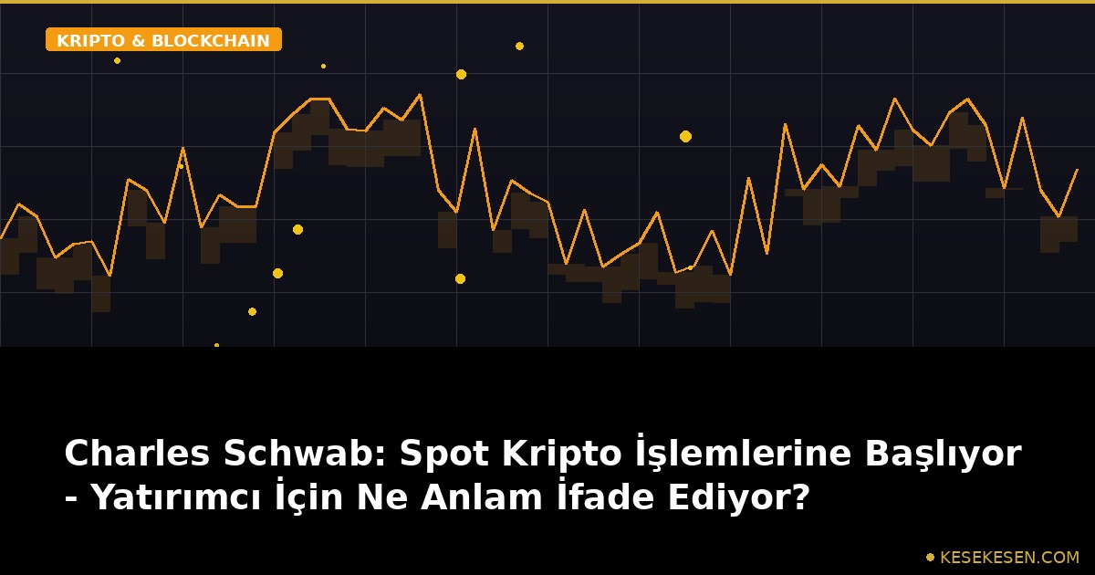 Charles Schwab: Spot Kripto İşlemlerine Başlıyor - Yatırımcı İçin Ne Anlam İfade Ediyor?