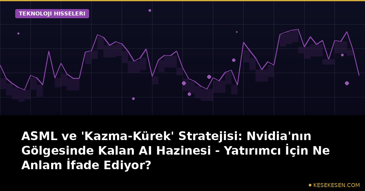 ASML ve 'Kazma-Kürek' Stratejisi: Nvidia'nın Gölgesinde Kalan AI Hazinesi - Yatırımcı İçin Ne Anlam İfade Ediyor?
