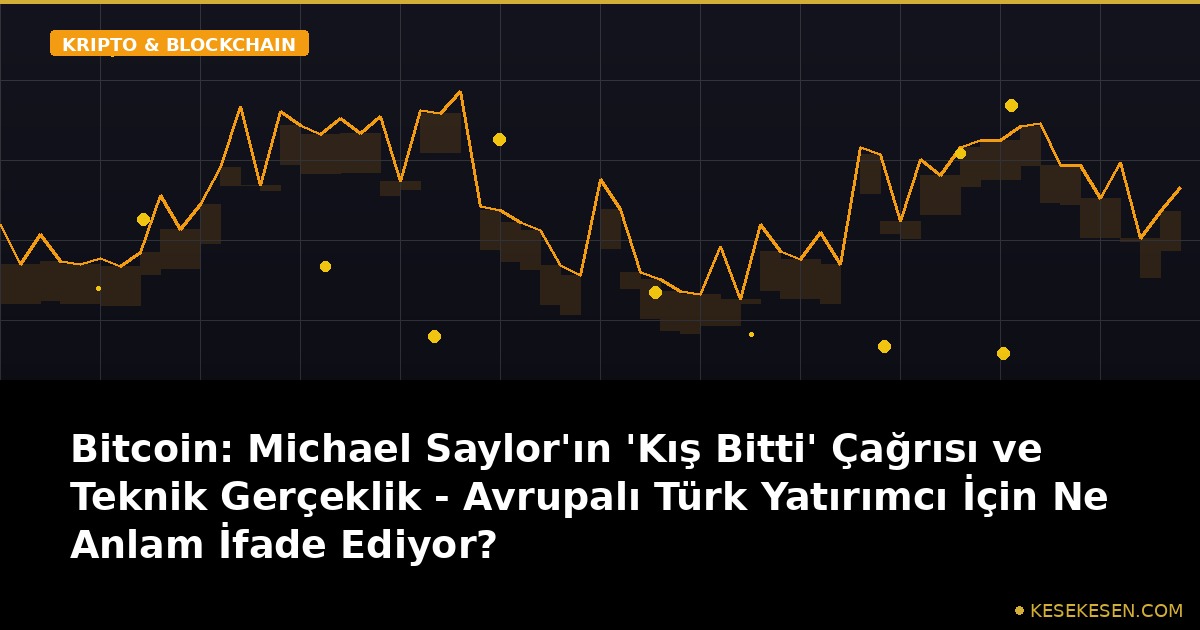 Bitcoin: Michael Saylor'ın 'Kış Bitti' Çağrısı ve Teknik Gerçeklik - Avrupalı Türk Yatırımcı İçin Ne Anlam İfade Ediyor?