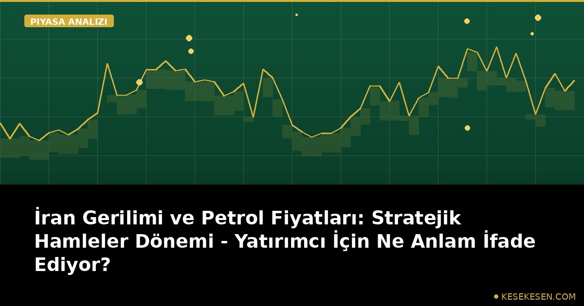 İran Gerilimi ve Petrol Fiyatları: Stratejik Hamleler Dönemi - Yatırımcı İçin Ne Anlam İfade Ediyor?