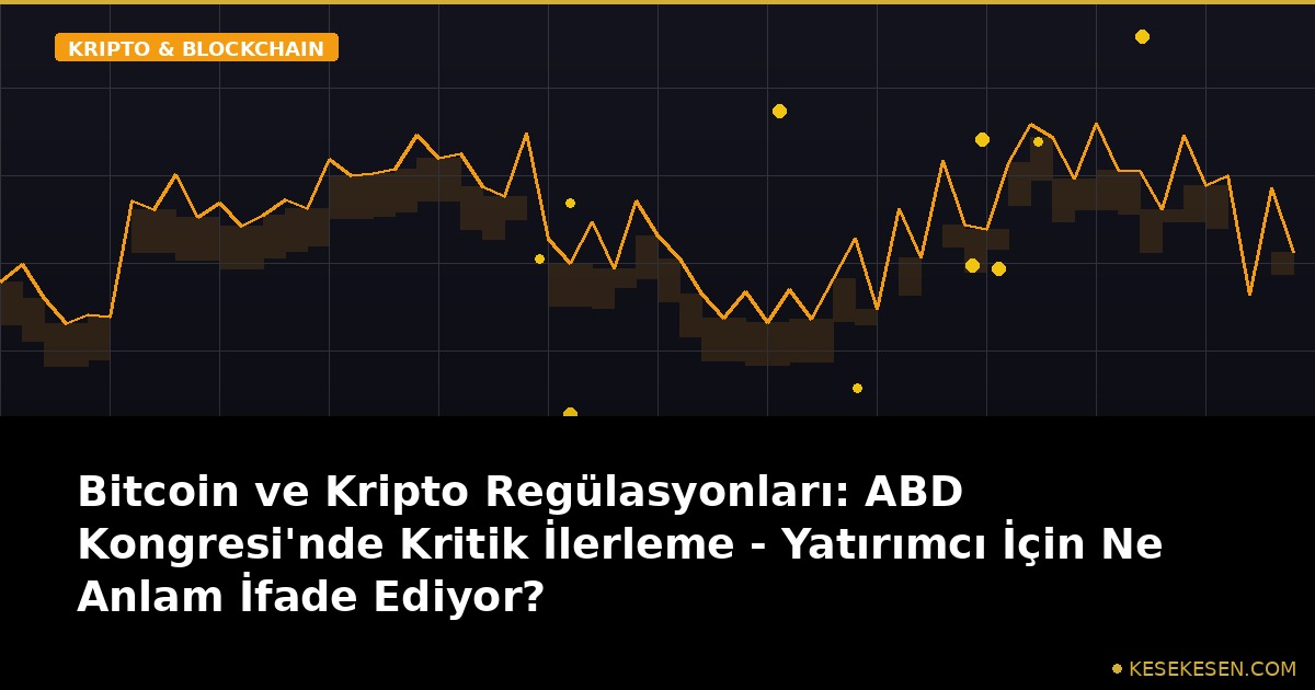 Bitcoin ve Kripto Regülasyonları: ABD Kongresi'nde Kritik İlerleme - Yatırımcı İçin Ne Anlam İfade Ediyor?