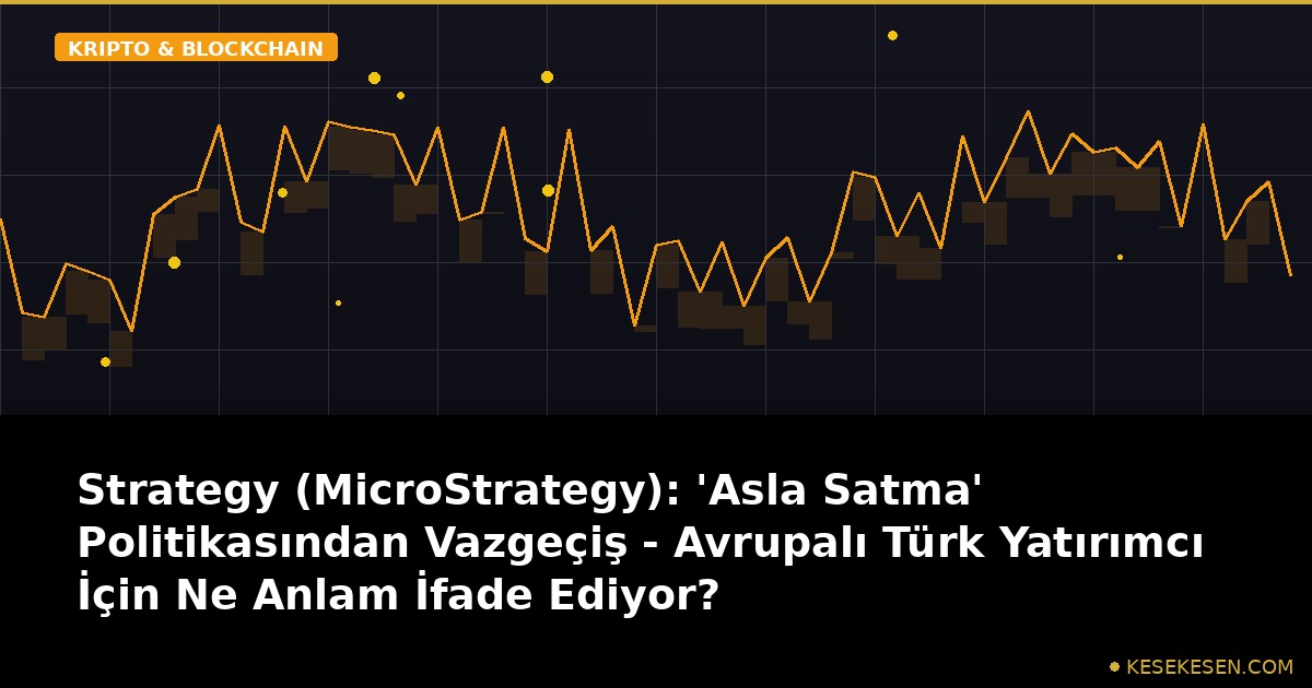 Strategy (MicroStrategy): 'Asla Satma' Politikasından Vazgeçiş - Avrupalı Türk Yatırımcı İçin Ne Anlam İfade Ediyor?