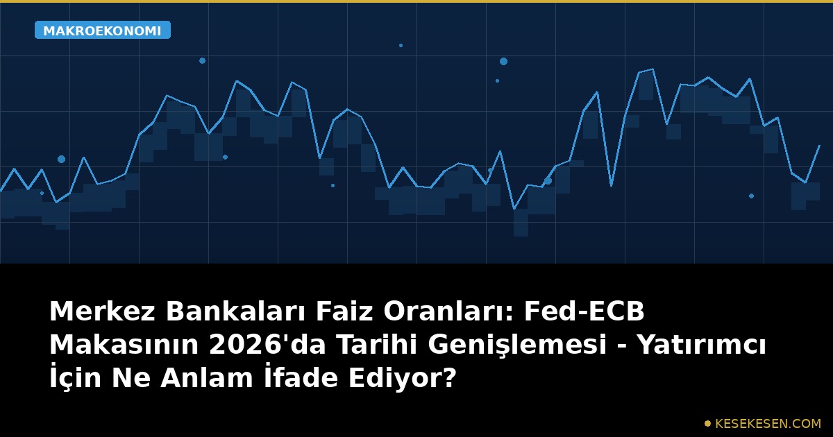Merkez Bankaları Faiz Oranları: Fed-ECB Makasının 2026'da Tarihi Genişlemesi - Yatırımcı İçin Ne Anlam İfade Ediyor?