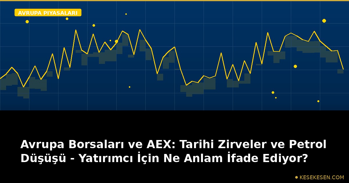 Avrupa Borsaları ve AEX: Tarihi Zirveler ve Petrol Düşüşü - Yatırımcı İçin Ne Anlam İfade Ediyor?