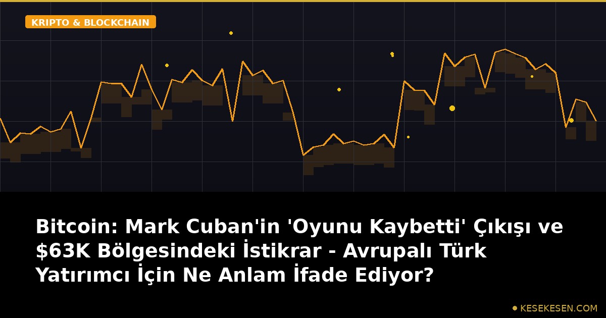 Bitcoin: Mark Cuban'in 'Oyunu Kaybetti' Çıkışı ve $63K Bölgesindeki İstikrar - Avrupalı Türk Yatırımcı İçin Ne Anlam İfade Ediyor?