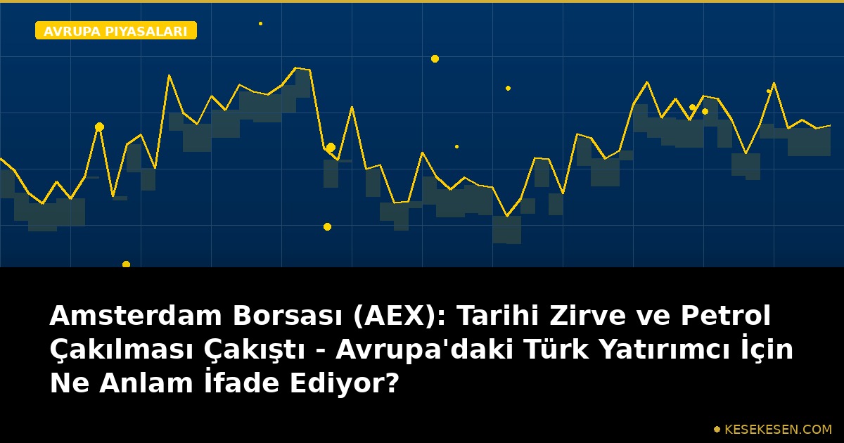 Amsterdam Borsası (AEX): Tarihi Zirve ve Petrol Çakılması Çakıştı - Avrupa'daki Türk Yatırımcı İçin Ne Anlam İfade Ediyor?