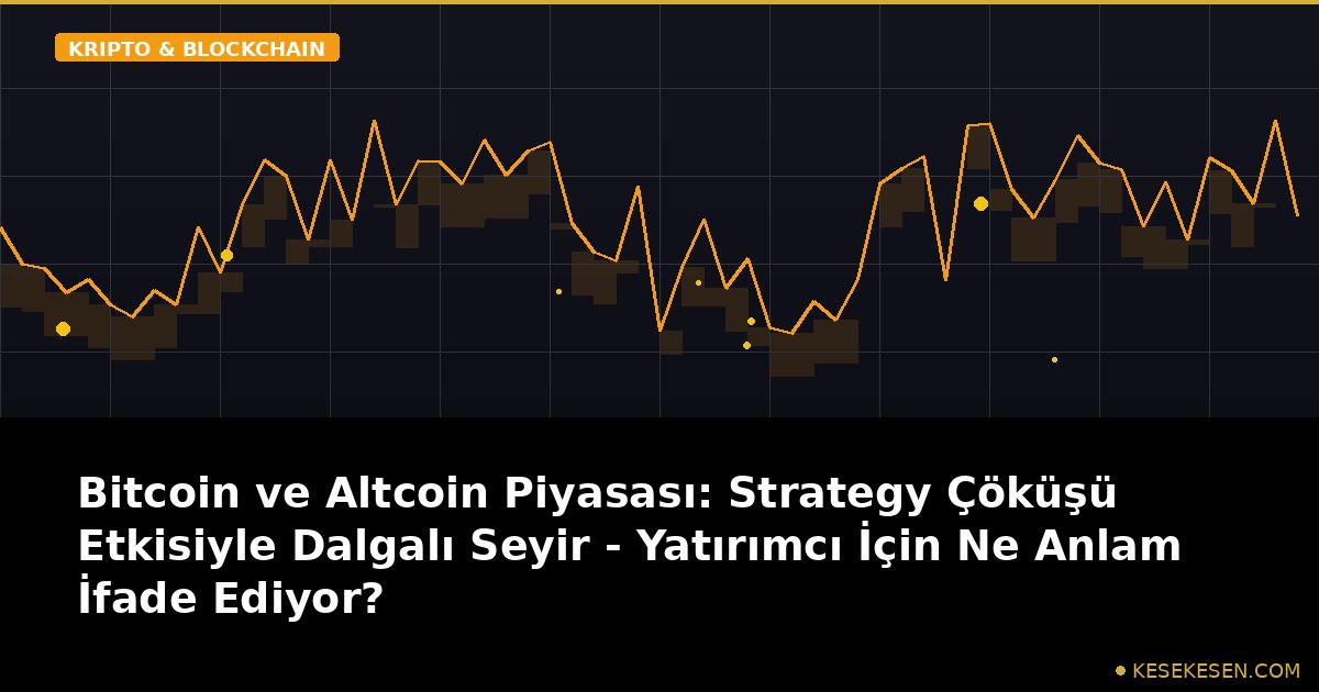 Bitcoin ve Altcoin Piyasası: Strategy Çöküşü Etkisiyle Dalgalı Seyir - Yatırımcı İçin Ne Anlam İfade Ediyor?