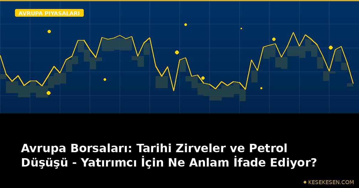 Avrupa Borsaları: Tarihi Zirveler ve Petrol Düşüşü - Yatırımcı İçin Ne Anlam İfade Ediyor?